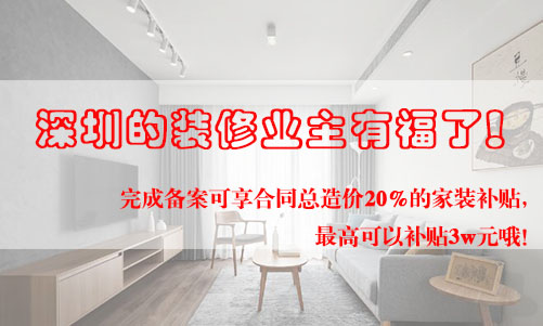 好消息！深圳的裝修業(yè)主有福了！完成備案可享合同總造價(jià)20%的家裝補(bǔ)貼，最高可以補(bǔ)貼3w元哦！